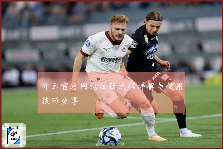 开云官方网站注册流程详解与使用技巧分享