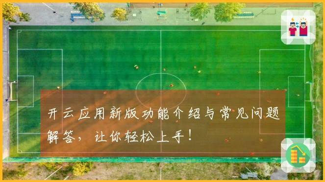 开云应用新版功能介绍与常见问题解答，让你轻松上手！